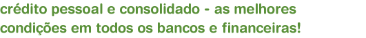 crdito pessoal e consolidado - as melhores condies em todos os bancos e financeiras!